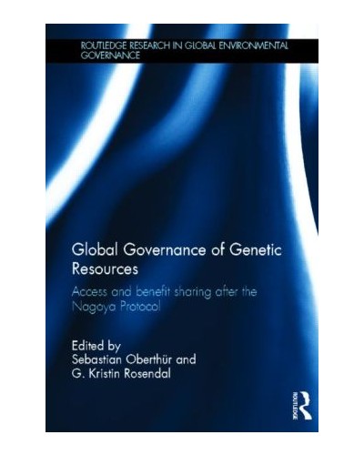 Global Governance of Genetic Resources: Access and Benefit Sharing After the Nagoya Protocol