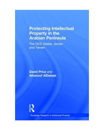 Protecting Intellectual Property in the Arabian Peninsula: The GCC states, Jordan and Yemen 2nd Edition