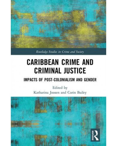 Caribbean Crime and Criminal Justice Impacts of Post-Colonialism and Gende