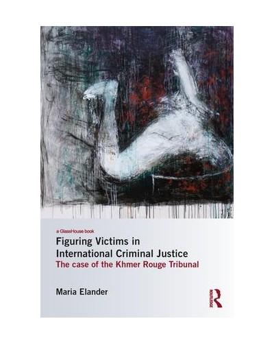 Figuring Victims in International Criminal Justice: The Case of the Khmer Rouge Tribunal