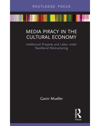 Media Piracy in the Cultural Economy: Intellectual Property and Labor Under Neoliberal Restructuring