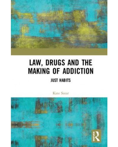 Law, Drugs and the Making of Addiction: Just Habits