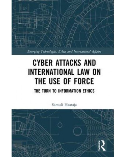 Cyber Attacks and International Law on the Use of Force: The Turn to Information Ethics