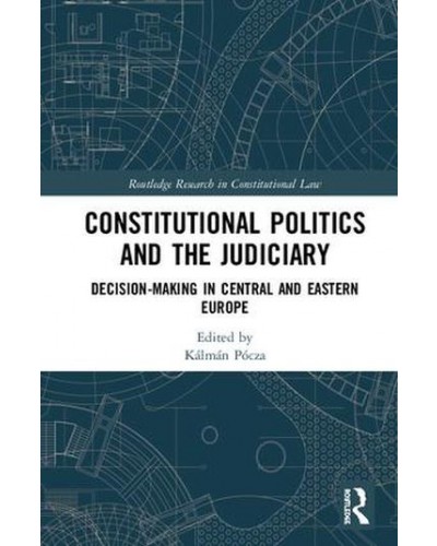 Constitutional Politics and the Judiciary: Decision-making in Central and Eastern Europe