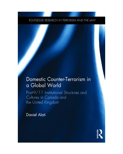 Domestic Counter-Terrorism in a Global World: Post-9/11 Institutional Structures and Cultures in Canada and the UK
