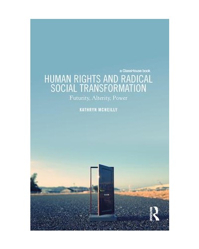 Human Rights and Radical Social Transformation: Futurity, Alterity, Power