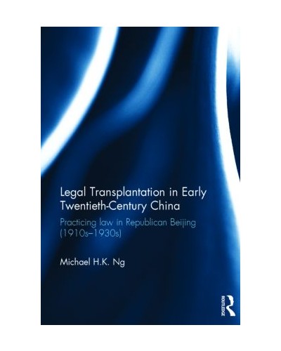 Legal Transplantation in Early Twentieth-Century China: Practicing Law in Republican Beijing (1910s-1930s)