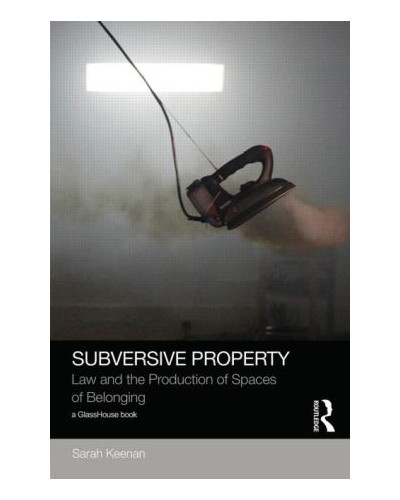 Subversive Property: Law and the Production of Spaces of Belonging