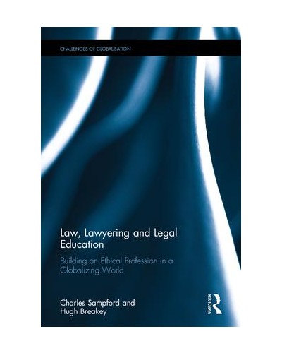Law, Lawyering and Legal Education: Building an Ethical Profession in a Globalizing World