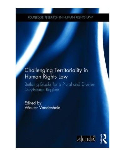 Challenging Territoriality in Human Rights Law: Foundational Principles for a Multi Duty-Bearer Human Rights Regime