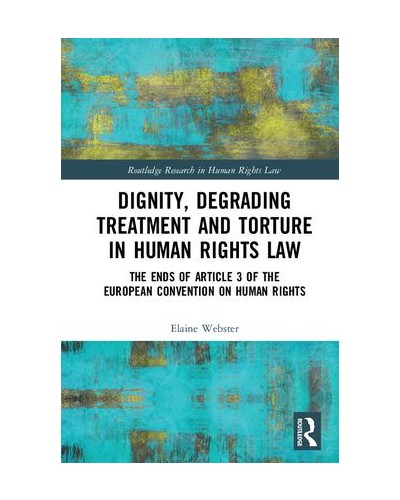 Dignity, Degrading Treatment and Torture in Human Rights Law: The Ends of Article 3 of the European Convention on Human Rights