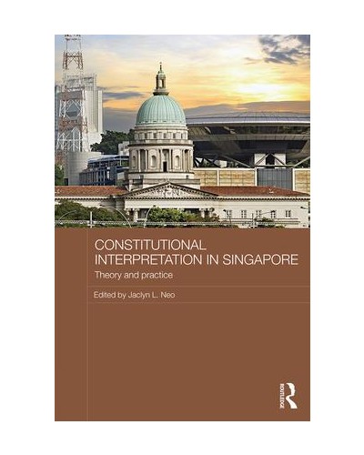 Constitutional Interpretation in Singapore: Theory and Practice