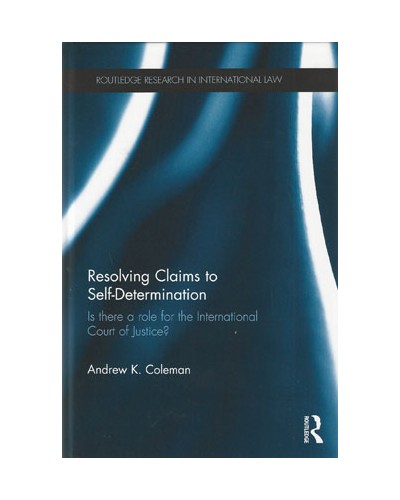 Resolving Claims to Self-Determination: Is There a Role for the International Court of Justice and Other Legal Tribunals?