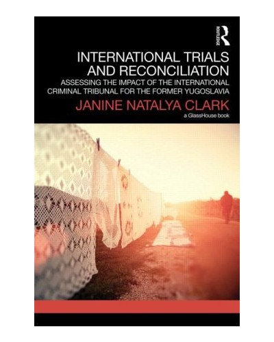 International Trials and Reconciliation: Assessing the Impact of the International Criminal Tribunal for the Former Yugoslavia