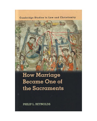 How Marriage Became One of the Sacraments: The Sacramental Theology of Marriage from its Medieval Origins to the Council of Trent