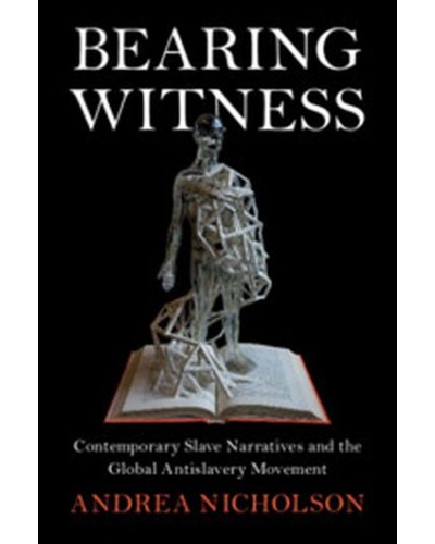 Bearing Witness: Contemporary Slave Narratives and the Global Antislavery Movement