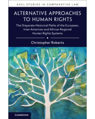 Alternative Approaches to Human Rights: The Disparate Historical Paths of the European, Inter-American and African Regional Human Rights Systems