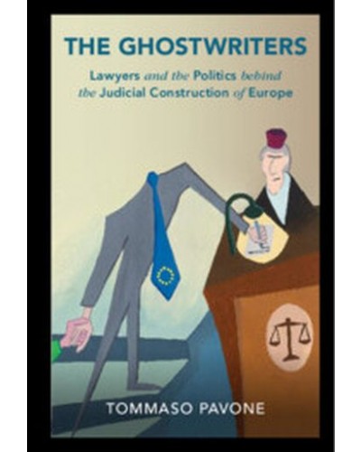 The Ghostwriters: Lawyers and the Politics behind the Judicial Construction of Europe