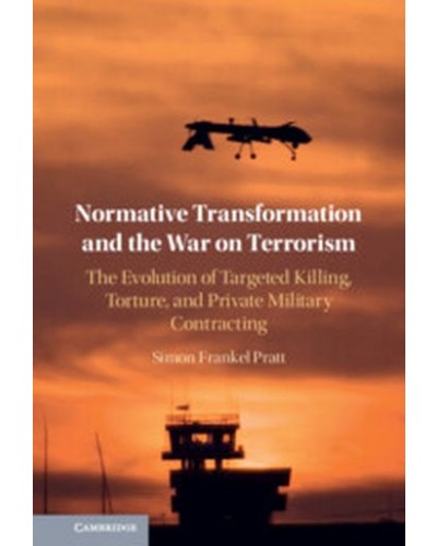 Normative Transformation and the War on Terrorism: The Evolution of Targeted Killing, Torture, and Private Military Contracting