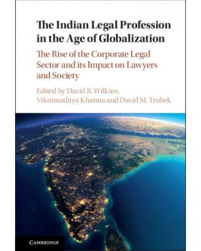 The Indian Legal Profession in the Age of Globalization: The Rise of the Corporate Legal Sector and its Impact on Lawyers and Society