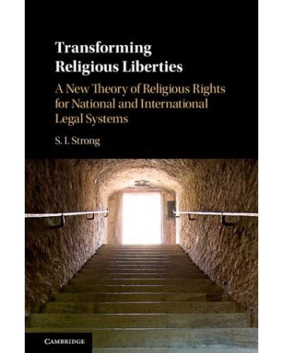 Transforming Religious Liberties: A New Theory of Religious Rights for National and International Legal Systems