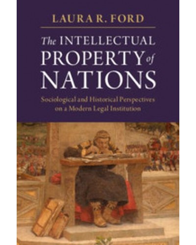 The Intellectual Property of Nations: Sociological and Historical Perspectives on a Modern Legal Institution