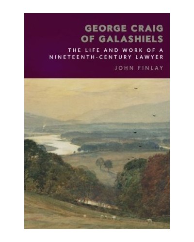 George Craig of Galashiels: The Life and Work of a Nineteenth Century Lawyer