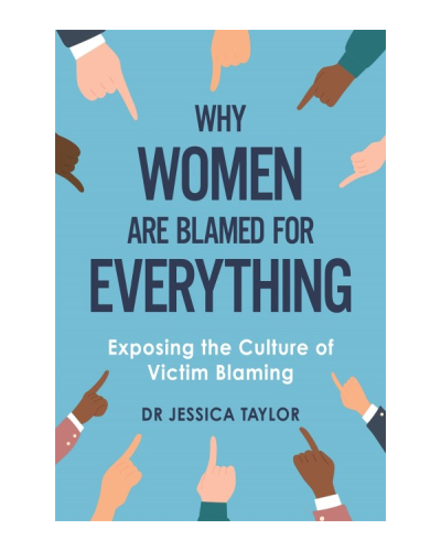 Why Women Are Blamed For Everything: Exposing the Culture of Victim-Blaming