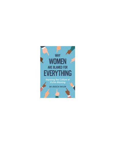 Why Women Are Blamed For Everything: Exposing the Culture of Victim-Blaming