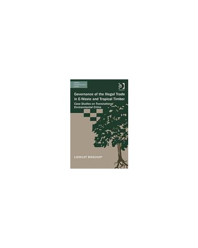 Governance of the Illegal Trade in e-Waste and Tropical Timber: Case Studies on Transnational Environmental Crime