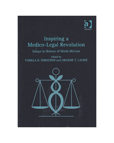 Inspiring a Medico-Legal Revolution: Essays in Honour of Sheila Mclean