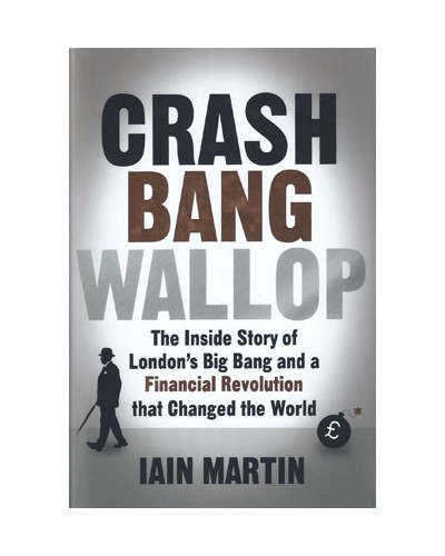 Crash Bang Wallop: The Inside Story of London's Big Bang and a Financial Revolution that Changed the World
