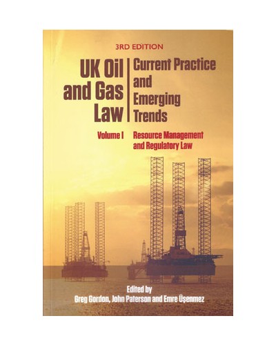 UK Oil and Gas Law: Current Practice and Emerging Trends - Volume I: Resource Management and Regulatory Law 3rd Edition