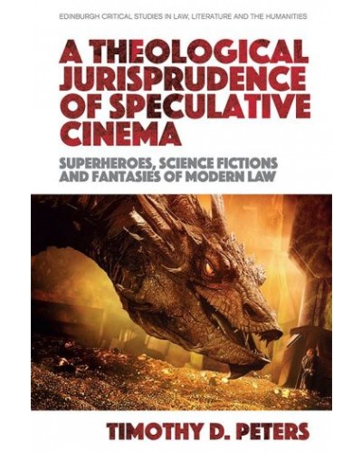 A Theological Jurisprudence of Speculative Cinema: Superheroes, Science Fictions and Fantasies of Modern Law