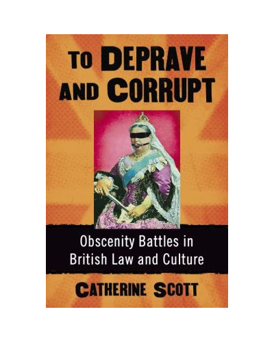 To Deprave and Corrupt: Obscenity Battles in British Law and Culture