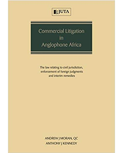 Commercial Litigation in Anglophone Africa: The Law Relating to Civil Jurisdiction, Enforcement of Foreign Judgments and Interim Remedies