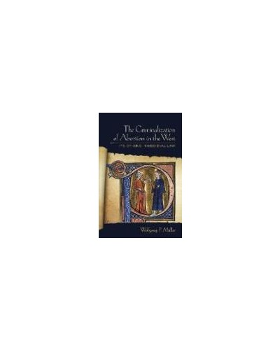 The Criminalization of Abortion in the West: Its Origins in Medieval Law