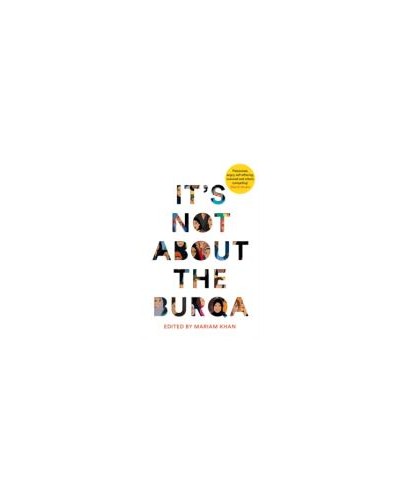 It's Not About the Burqa: Muslim Women on Faith, Feminism, Sexuality and Race