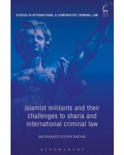 Islamist Militants and their Challenges to Sharia and International Criminal Law