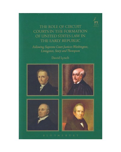 The Role of Circuit Courts in the Formation of United States Law in the Early Republic: Following Supreme Court Justices Washington, Livingston, Story and Thompson