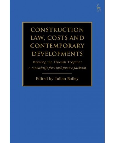 Construction Law, Costs and Contemporary Developments: Drawing the Threads Together: A Festschrift for Lord Justice Jackson