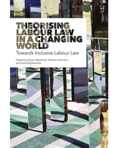 Theorising Labour Law in a Changing World: Towards Inclusive Labour Law