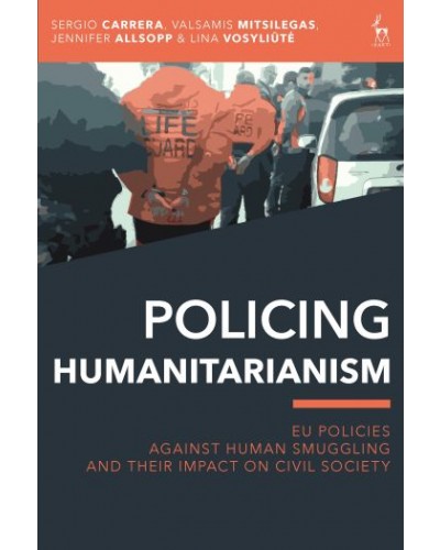Policing Humanitarianism: EU Policies Against Human Smuggling and their Impact on Civil Society