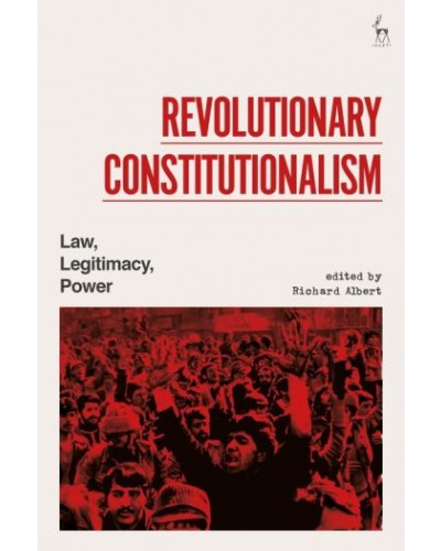 Revolutionary Constitutionalism: Law, Legitimacy, Power