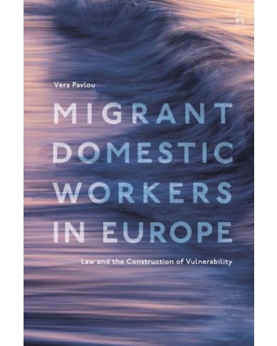 Migrant Domestic Workers in Europe: Law and the Construction of Vulnerability