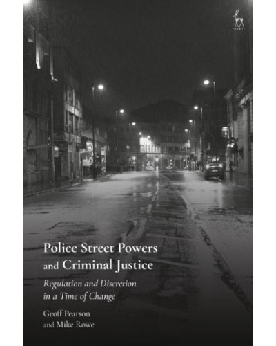 Police Street Powers and Criminal Justice: Regulation and Discretion in a Time of Change