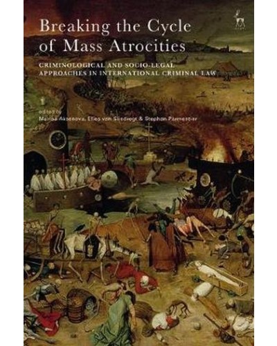 Breaking the Cycle of Mass Atrocities: Criminological and Socio-Legal Approaches in International Criminal Law