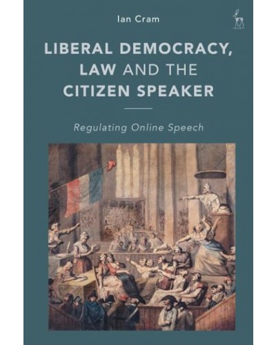 Liberal Democracy, Law and the Citizen Speaker: Regulating Online Speech