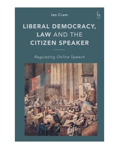 Liberal Democracy, Law and the Citizen Speaker: Regulating Online Speech