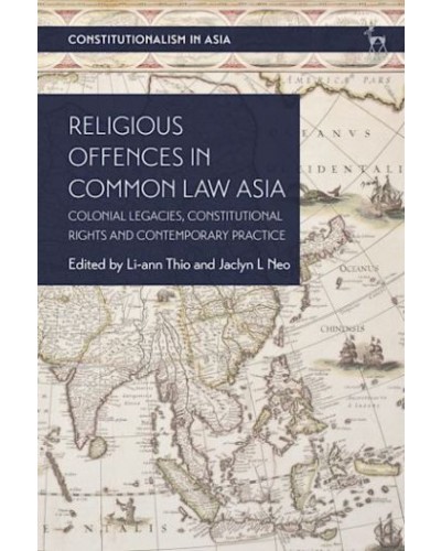 Religious Offences in Common Law Asia: Colonial Legacies, Constitutional Rights and Contemporary Practice